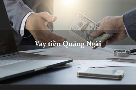 Vay tiền Quảng Ngãi đáp ứng được nhu cầu cấp bách của nhiều đối tượng khách hàng