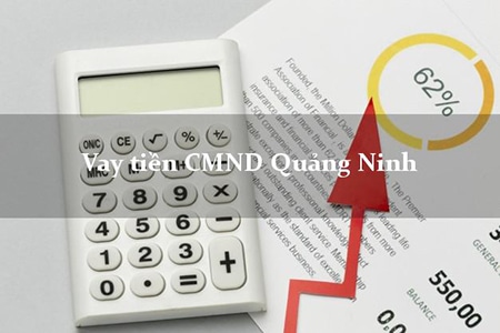 Vay tiền tại Quảng Ninh chỉ cần cung cấp CMND