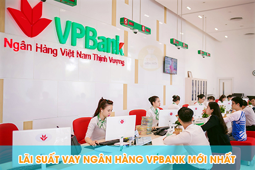 Lãi suất vay ngân hàng VPBank mới nhất